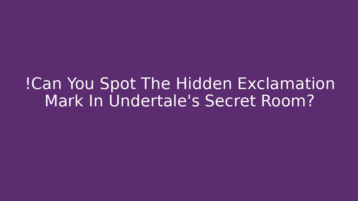 !Can You Spot The Hidden Exclamation Mark In Undertale's Secret Room? - Critter Realm