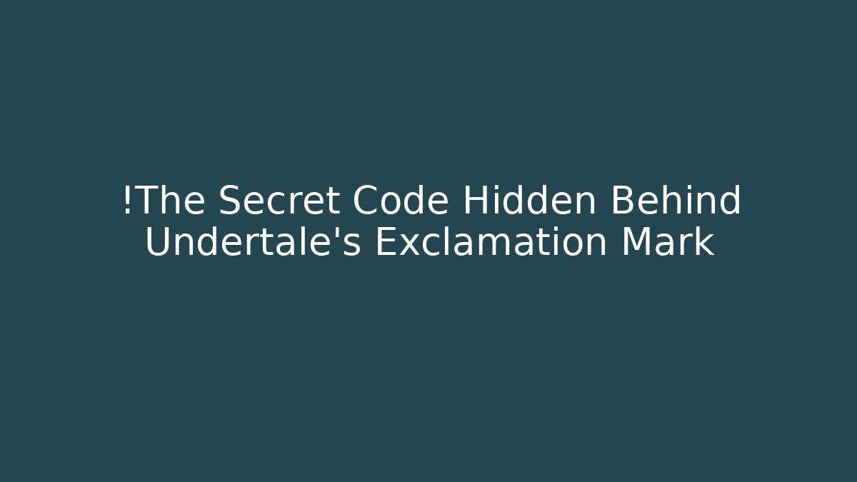 !The Secret Code Hidden Behind Undertale's Exclamation Mark