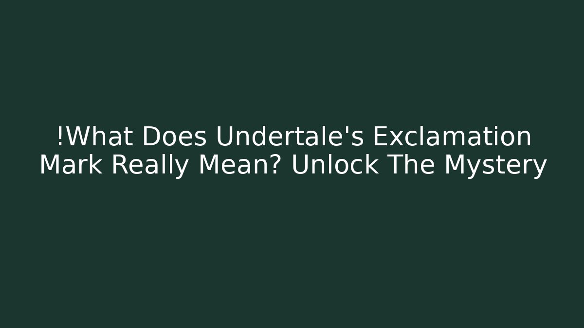 !What Does Undertale's Exclamation Mark Really Mean? Unlock The Mystery