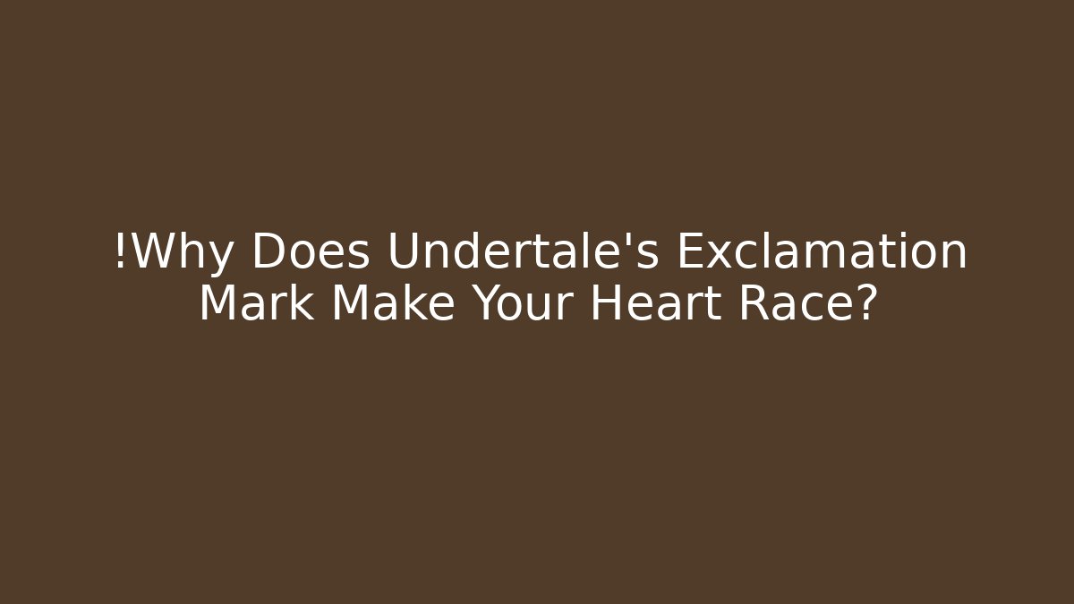!Why Does Undertale's Exclamation Mark Make Your Heart Race?