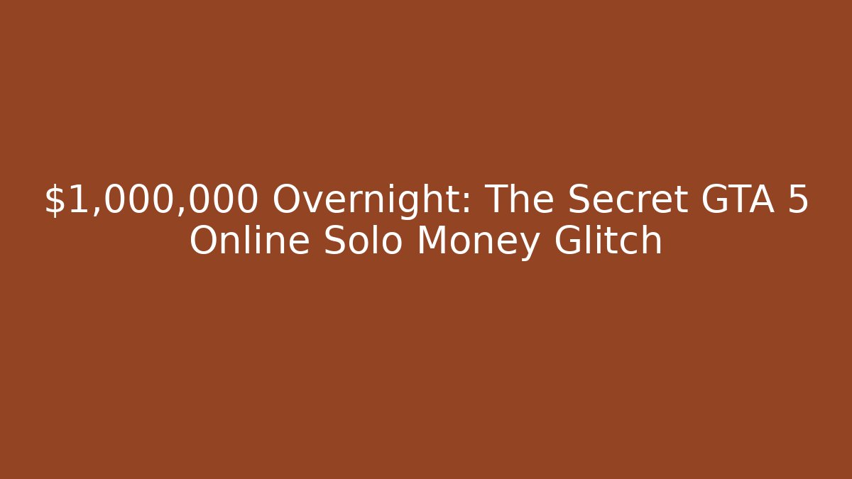 $1,000,000 Overnight: The Secret GTA 5 Online Solo Money Glitch