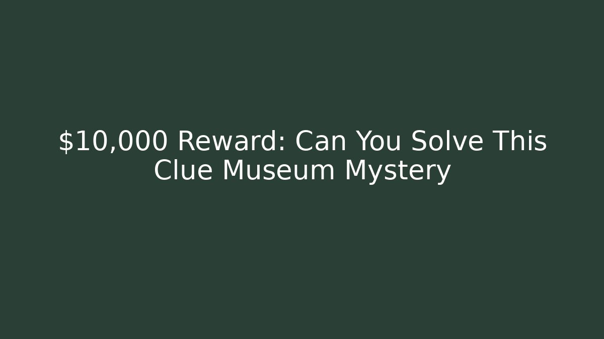 $10,000 Reward: Can You Solve This Clue Museum Mystery