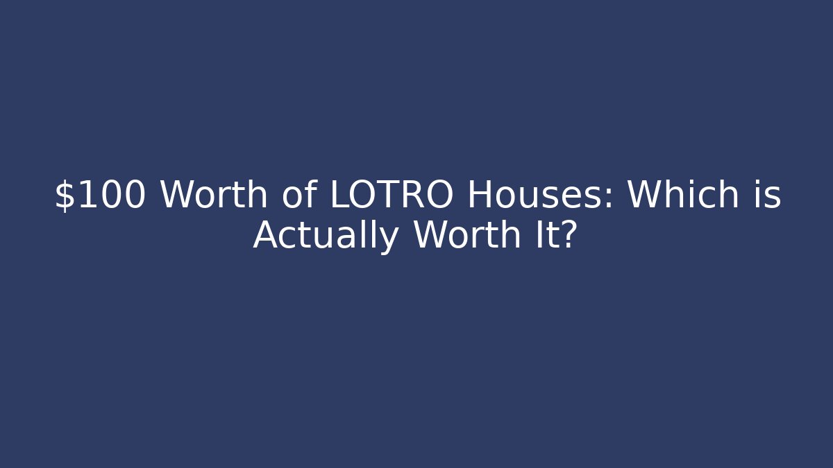 $100+ Worth of LOTRO Houses: Which is Actually Worth It?