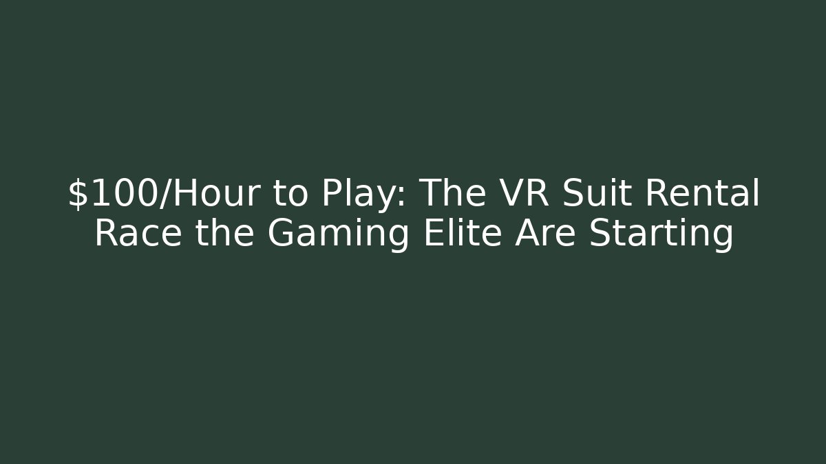 $100/Hour to Play: The VR Suit Rental Race the Gaming Elite Are Starting