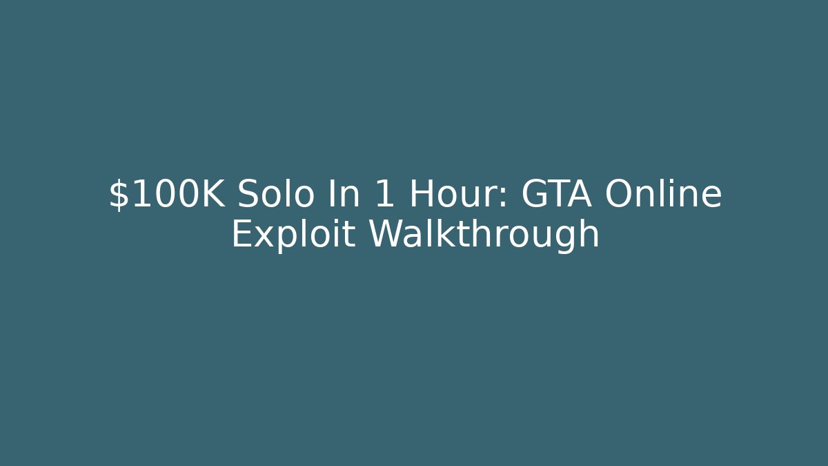 $100K Solo In 1 Hour: GTA Online Exploit Walkthrough