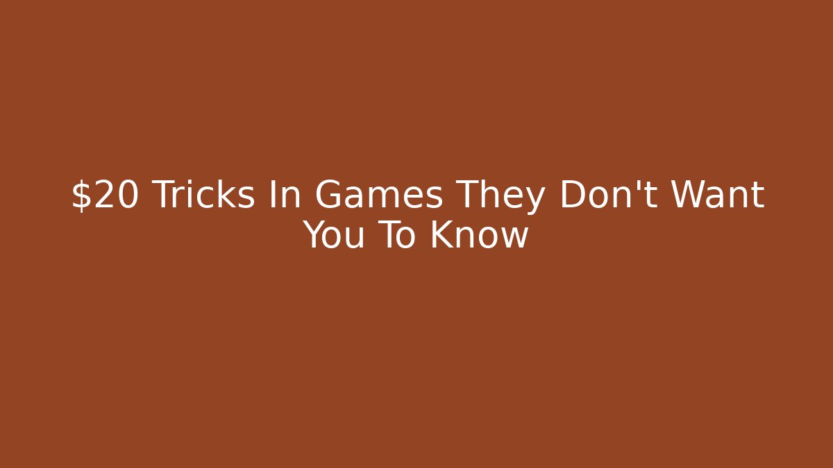 $20 Tricks In Games They Don't Want You To Know