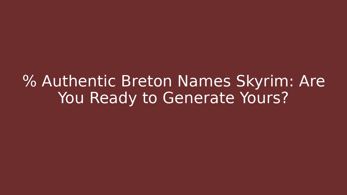 % Authentic Breton Names Skyrim: Are You Ready to Generate Yours?