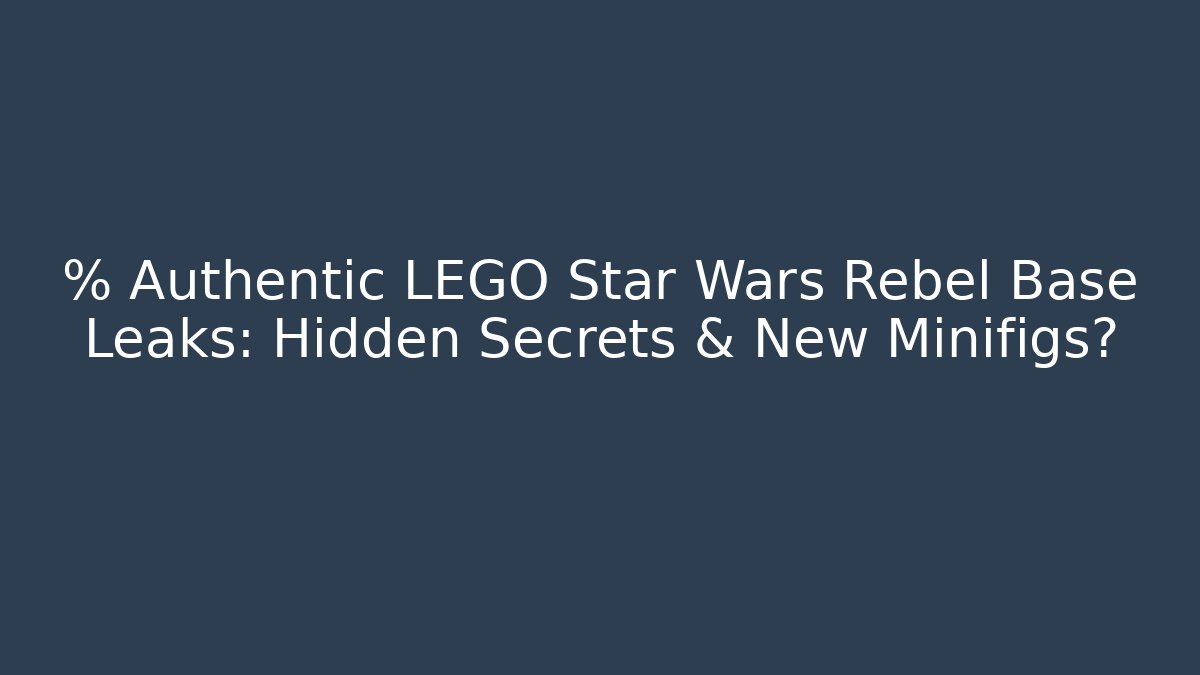 % Authentic LEGO Star Wars Rebel Base Leaks: Hidden Secrets & New Minifigs?