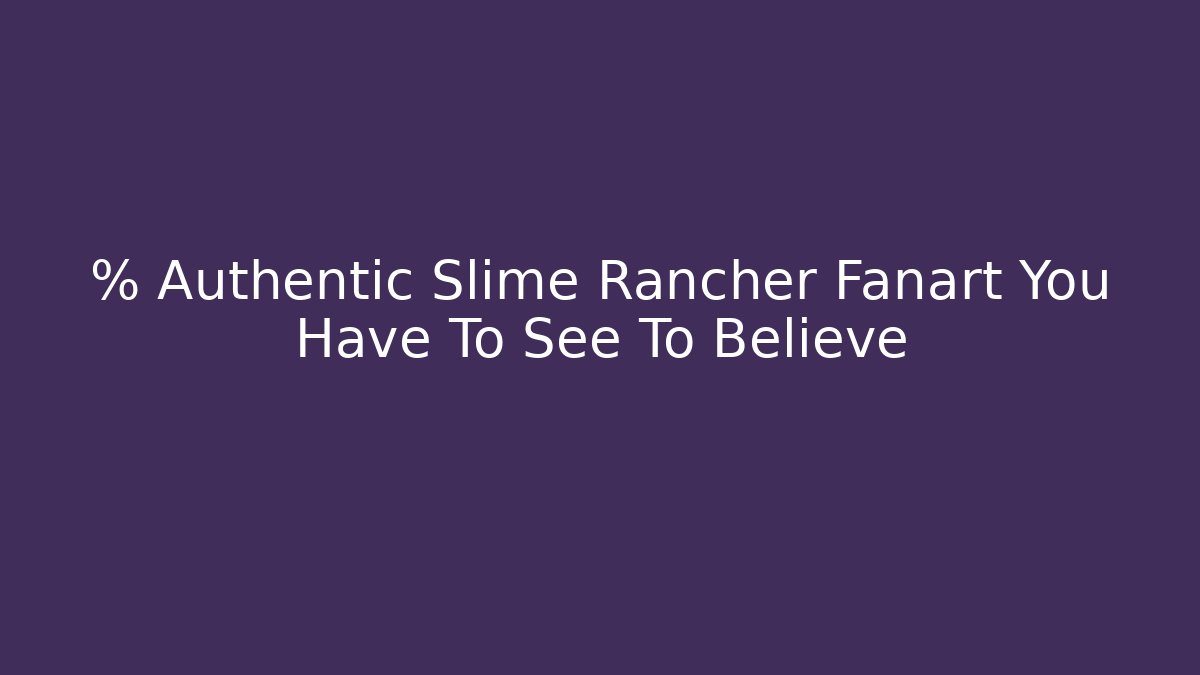 % Authentic Slime Rancher Fanart You Have To See To Believe