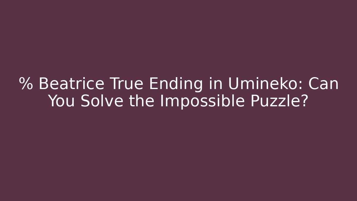 % Beatrice True Ending in Umineko: Can You Solve the Impossible Puzzle?