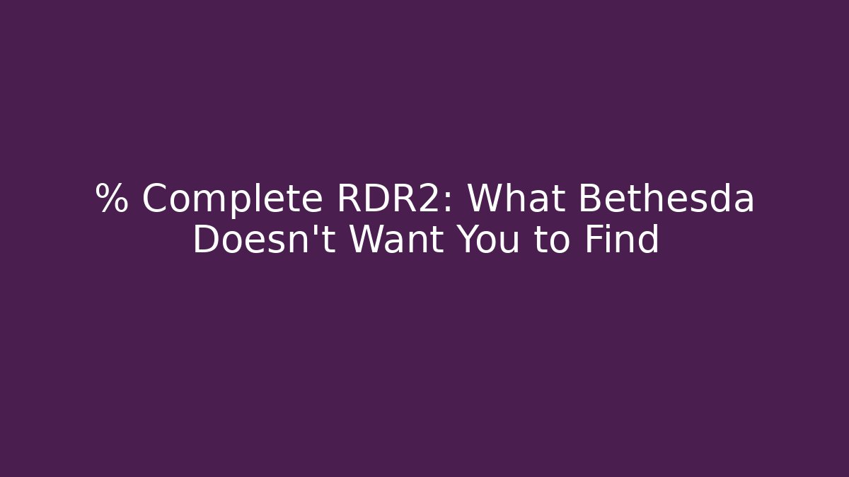 % Complete RDR2: What Bethesda Doesn't Want You to Find