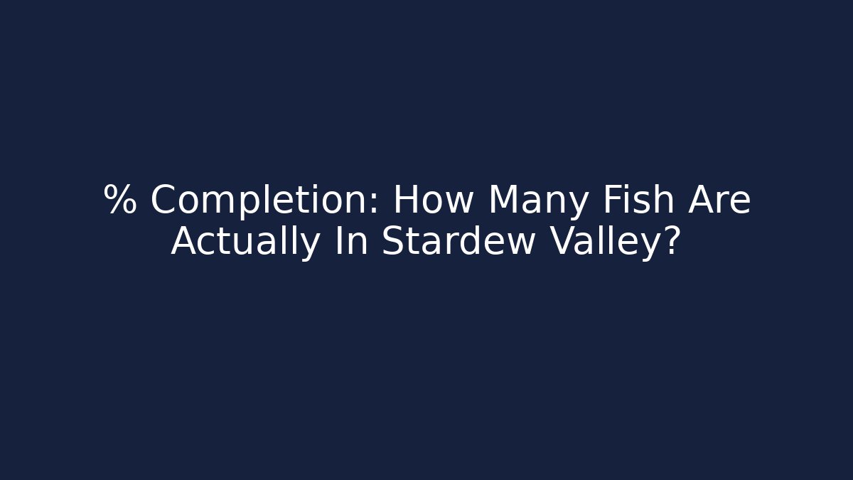 % Completion: How Many Fish Are Actually In Stardew Valley?