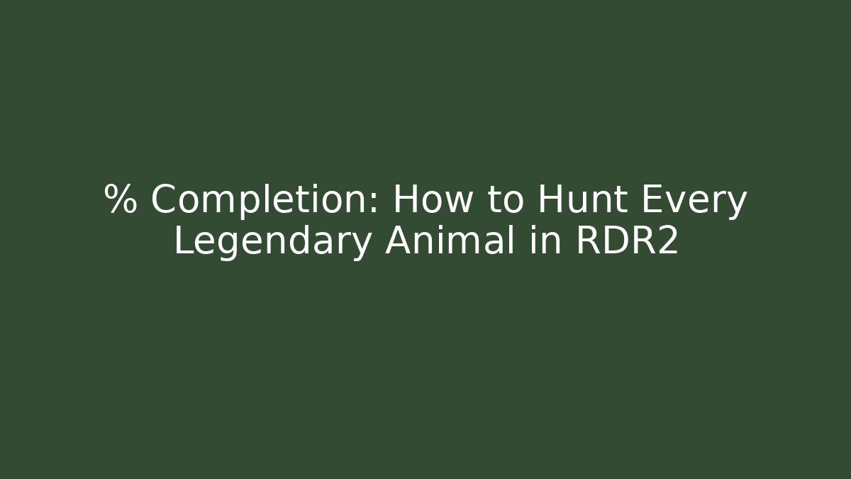 % Completion: How to Hunt Every Legendary Animal in RDR2
