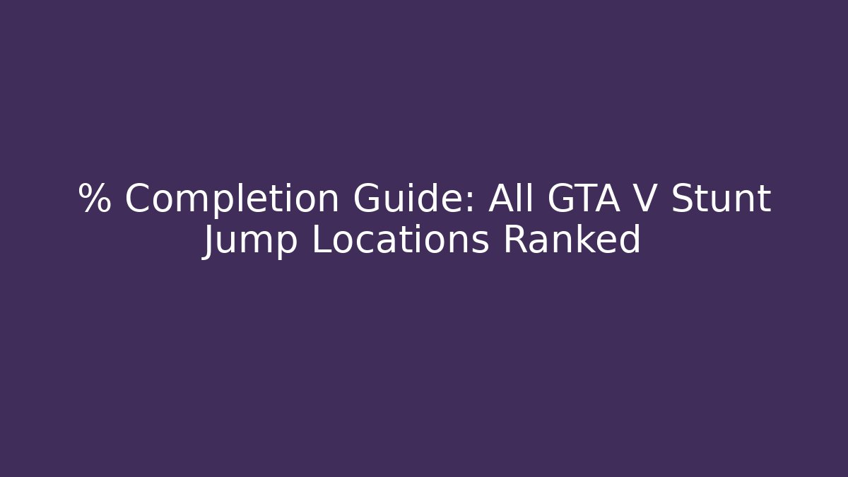 % Completion Guide: All GTA V Stunt Jump Locations Ranked