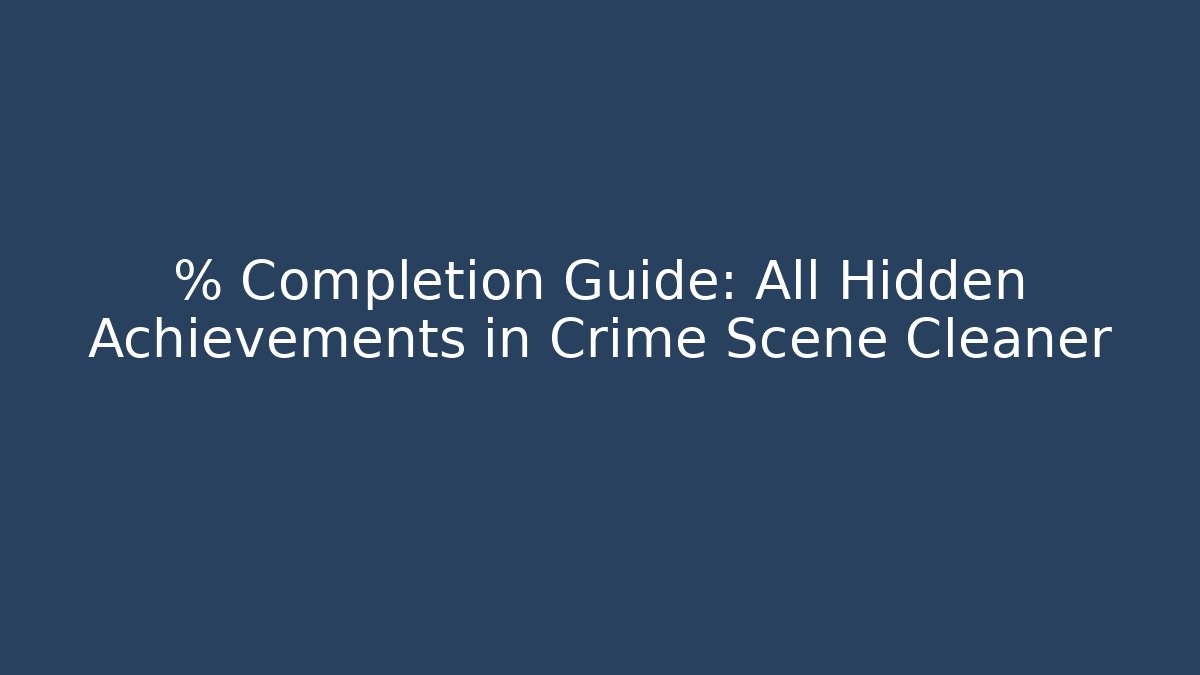 % Completion Guide: All Hidden Achievements in Crime Scene Cleaner