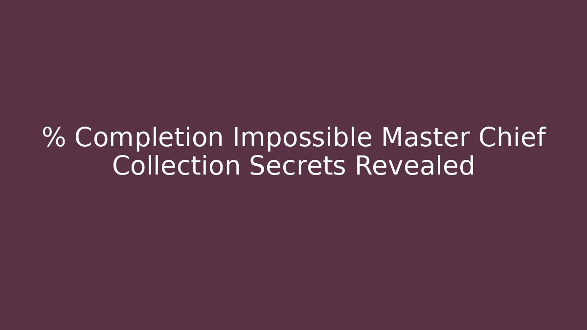 % Completion Impossible Master Chief Collection Secrets Revealed