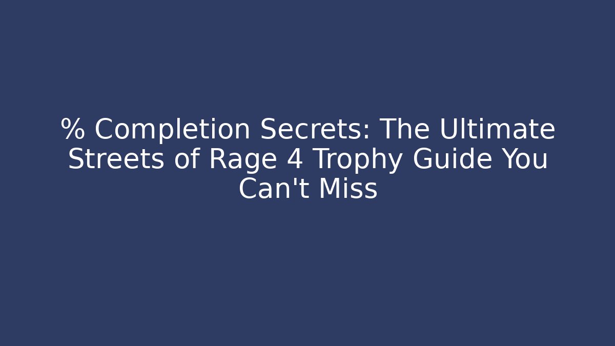 % Completion Secrets: The Ultimate Streets of Rage 4 Trophy Guide You Can't Miss