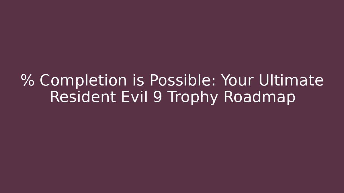% Completion is Possible: Your Ultimate Resident Evil 9 Trophy Roadmap - Critter Realm