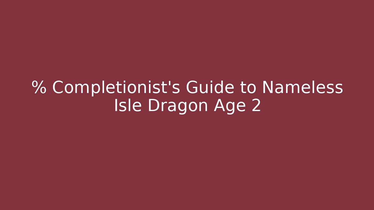 % Completionist's Guide to Nameless Isle Dragon Age 2
