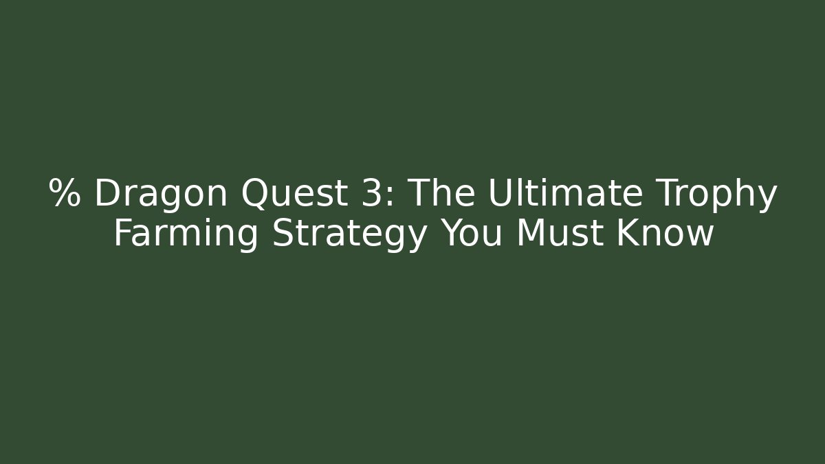 % Dragon Quest 3: The Ultimate Trophy Farming Strategy You Must Know