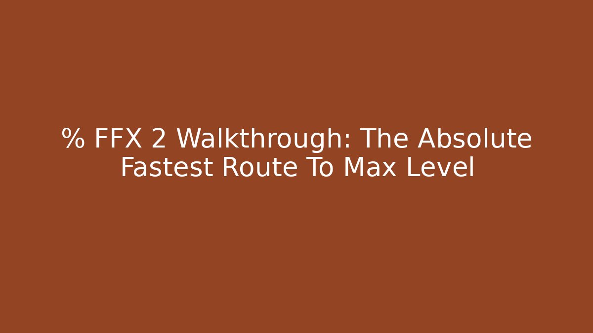 % FFX 2 Walkthrough: The Absolute Fastest Route To Max Level