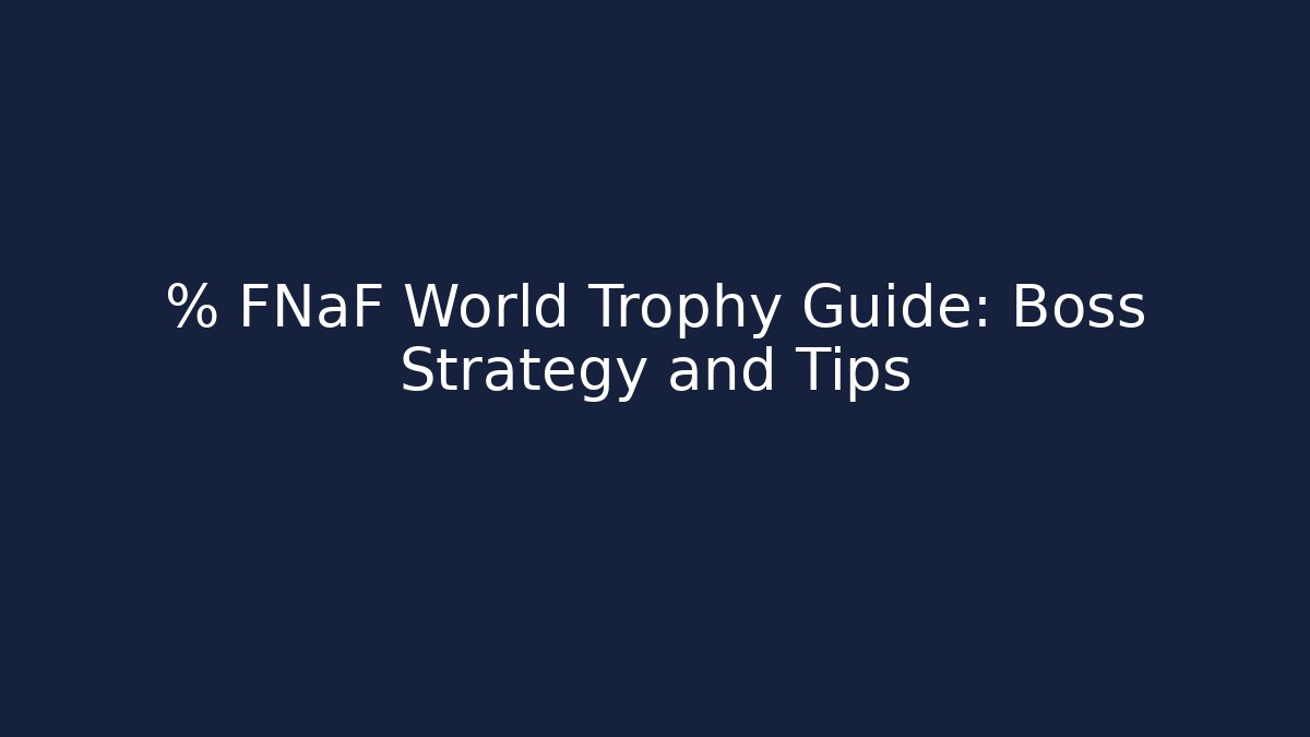 % FNaF World Trophy Guide: Boss Strategy and Tips