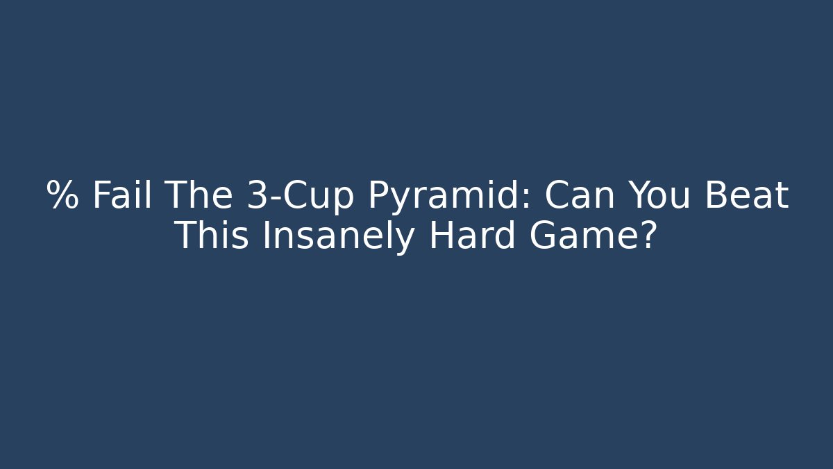 % Fail The 3-Cup Pyramid: Can You Beat This Insanely Hard Game?