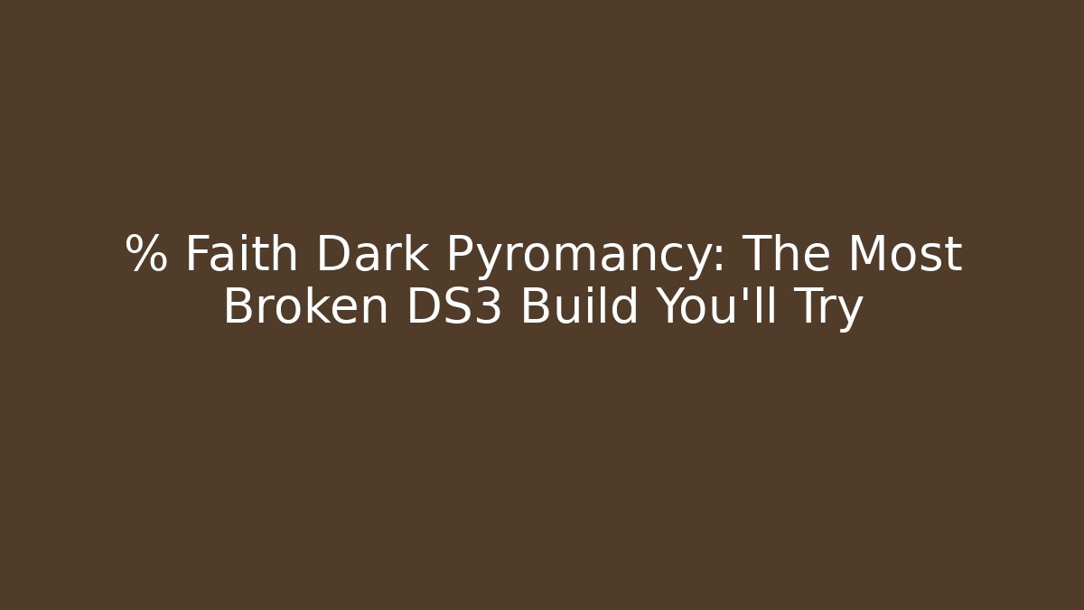 % Faith Dark Pyromancy: The Most Broken DS3 Build You'll Try