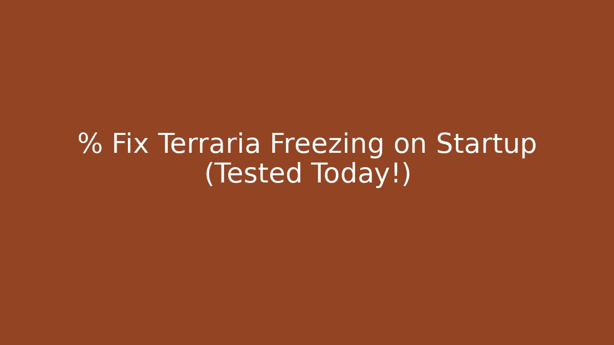 % Fix Terraria Freezing on Startup (Tested Today!)