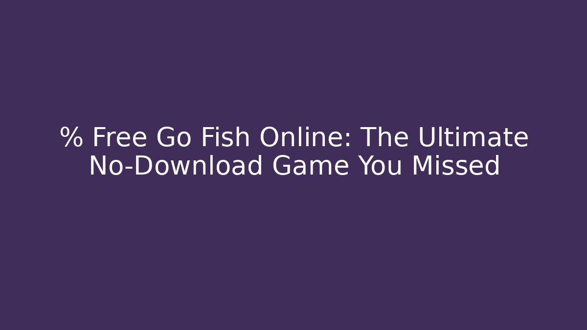 % Free Go Fish Online: The Ultimate No-Download Game You Missed