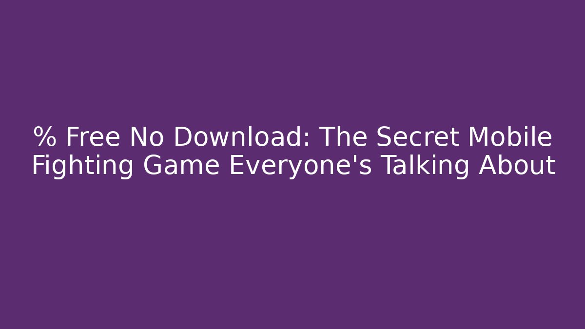 % Free No Download: The Secret Mobile Fighting Game Everyone’s Talking About