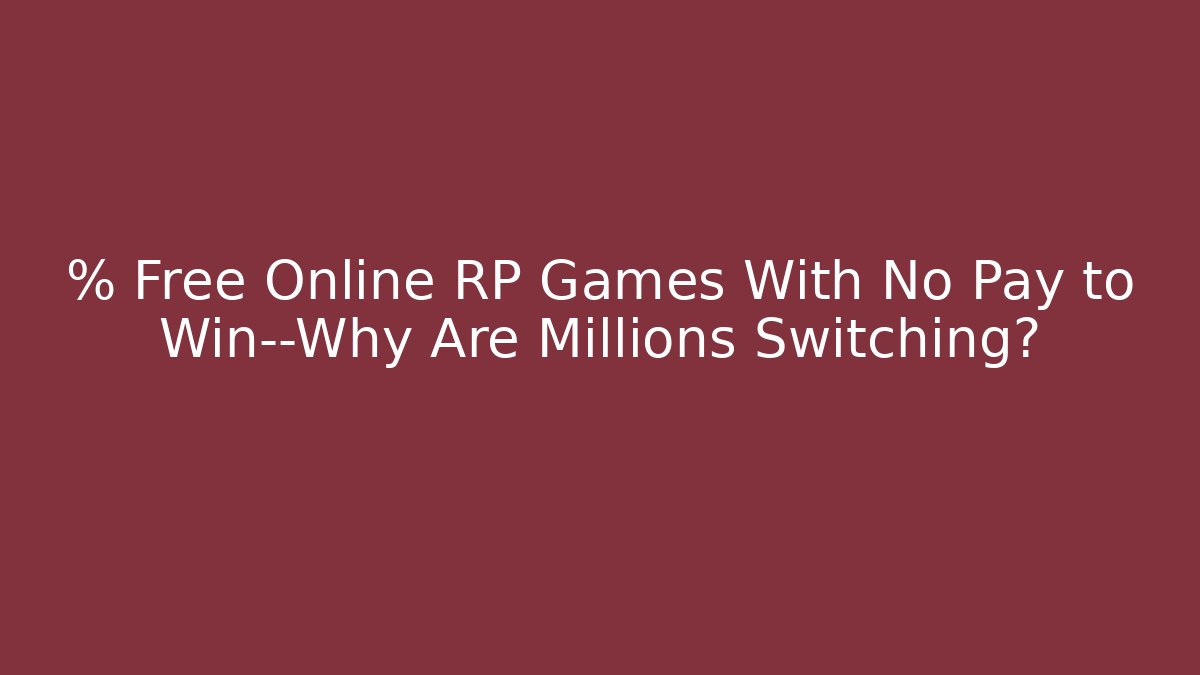 % Free Online RP Games With No Pay to Win—Why Are Millions Switching?
