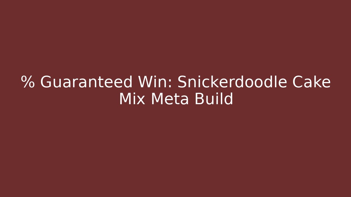 % Guaranteed Win: Snickerdoodle Cake Mix Meta Build