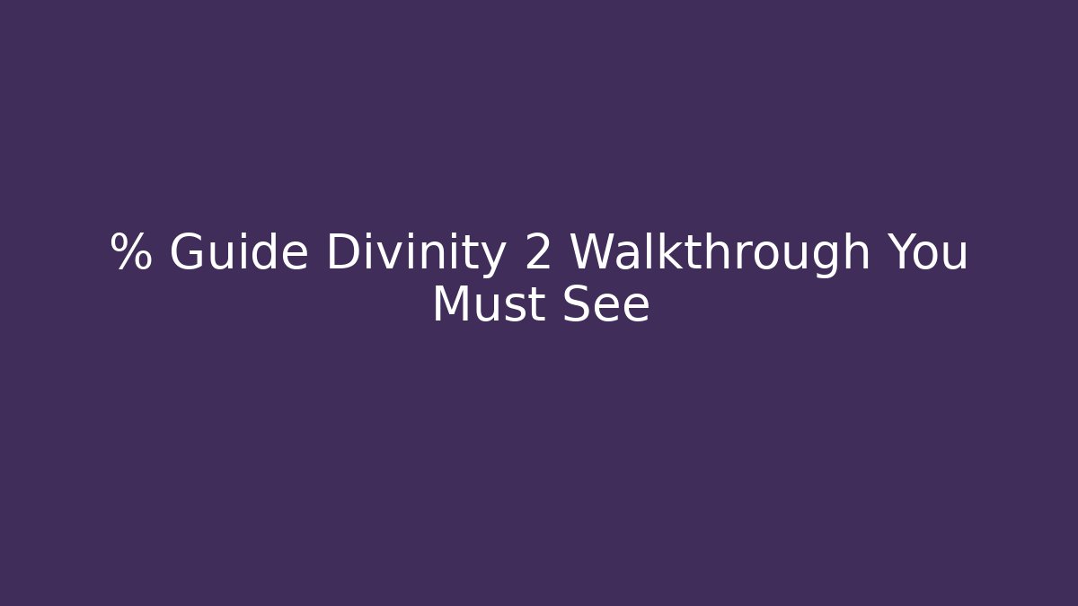 % Guide Divinity 2 Walkthrough You Must See - Critter Realm