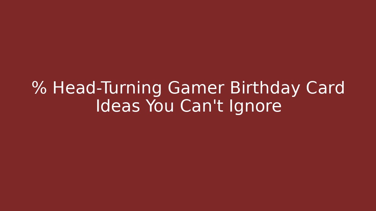 % Head-Turning Gamer Birthday Card Ideas You Can't Ignore