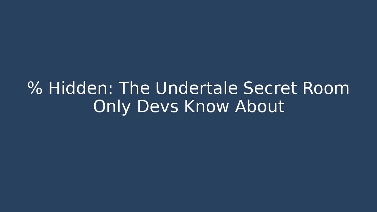 % Hidden: The Undertale Secret Room Only Devs Know About