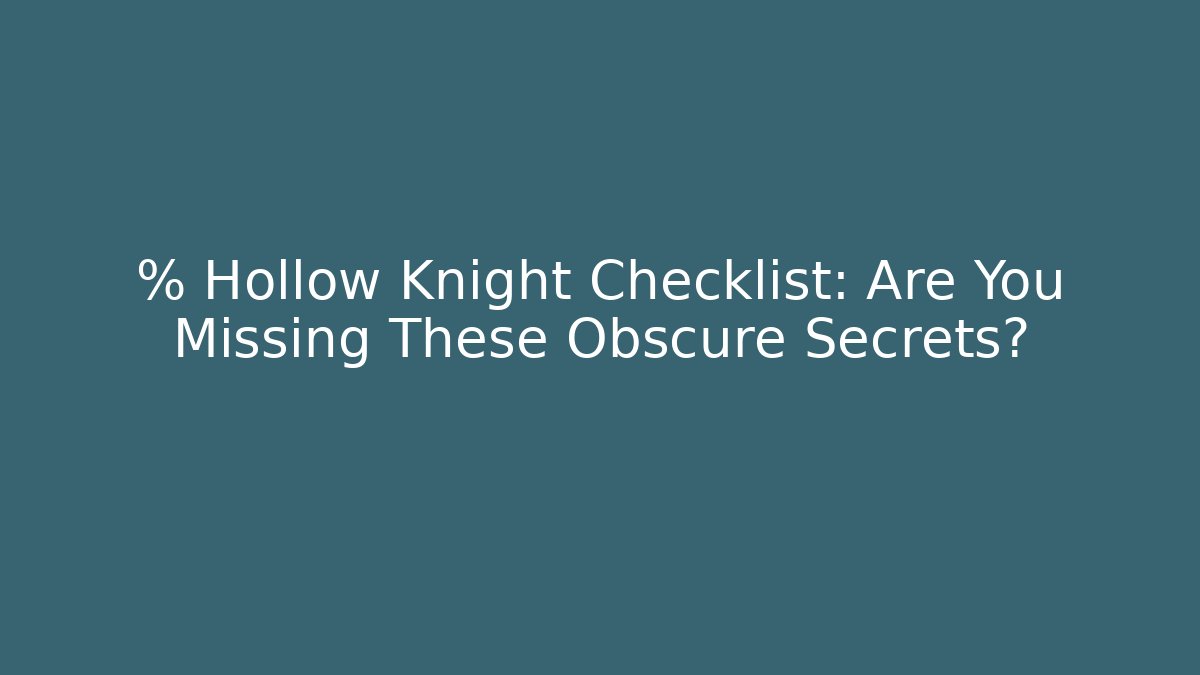 % Hollow Knight Checklist: Are You Missing These Obscure Secrets?