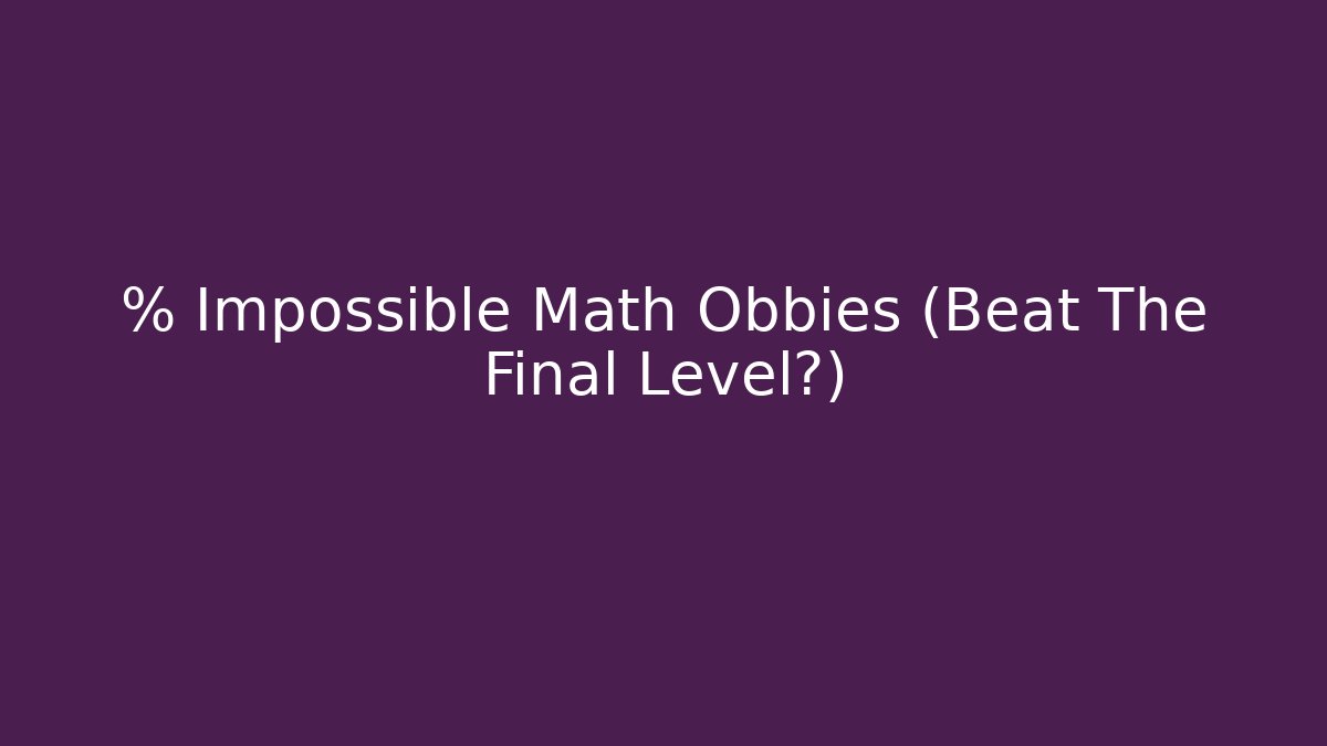 % Impossible Math Obbies (Beat The Final Level?) - Critter Realm