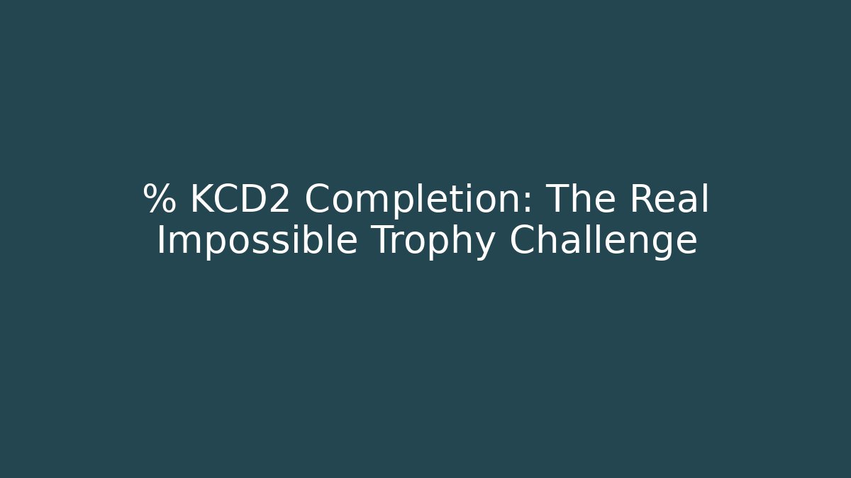 % KCD2 Completion: The Real Impossible Trophy Challenge