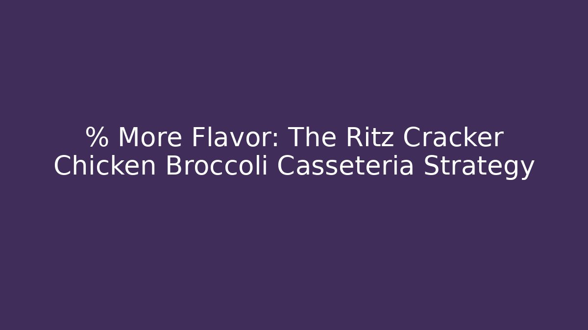 % More Flavor: The Ritz Cracker Chicken Broccoli Casseteria Strategy
