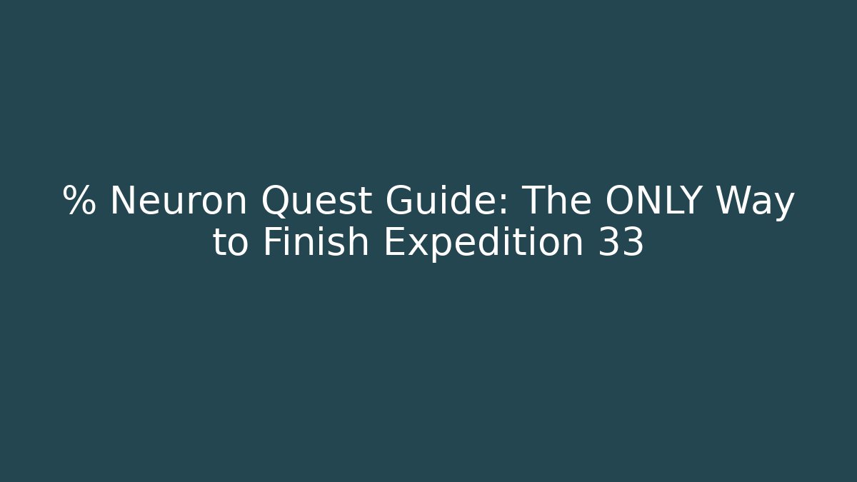 % Neuron Quest Guide: The ONLY Way to Finish Expedition 33
