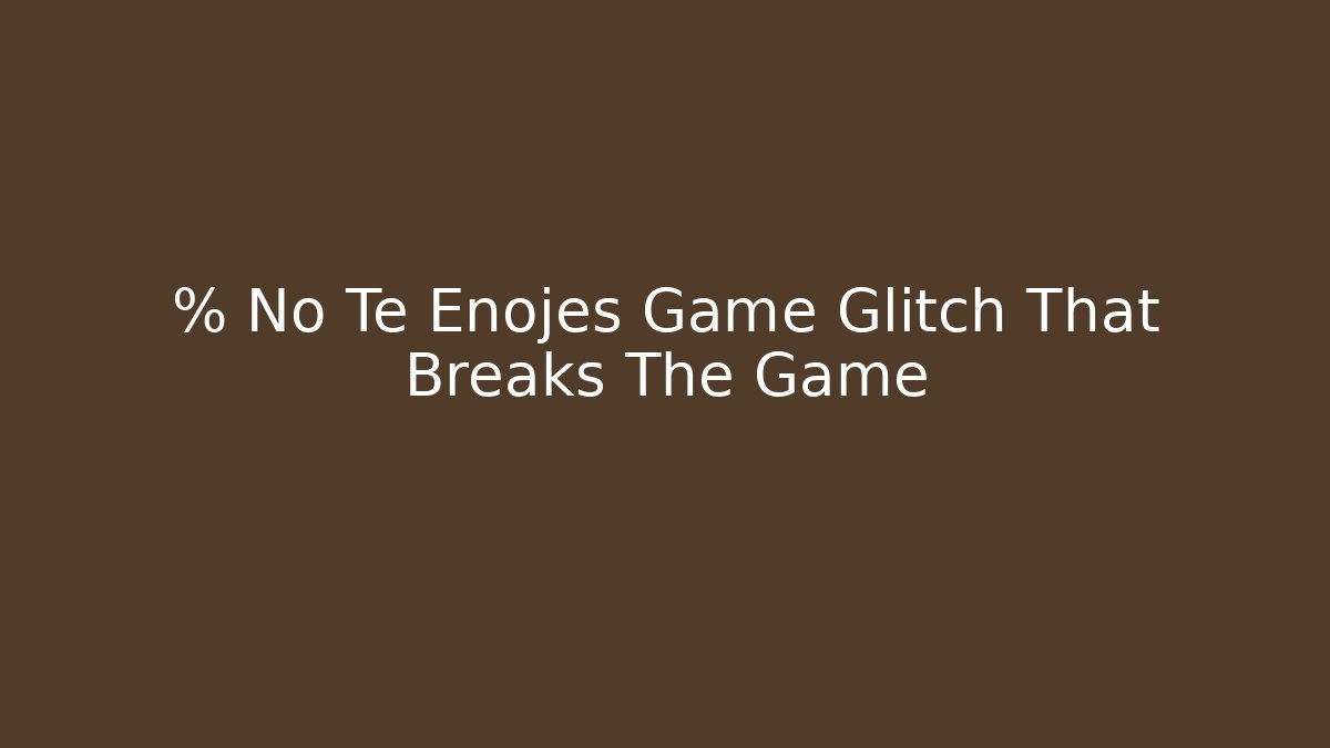 % No Te Enojes Game Glitch That Breaks The Game