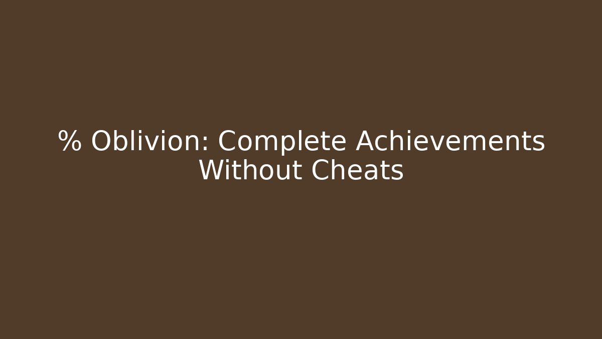 % Oblivion: Complete Achievements Without Cheats