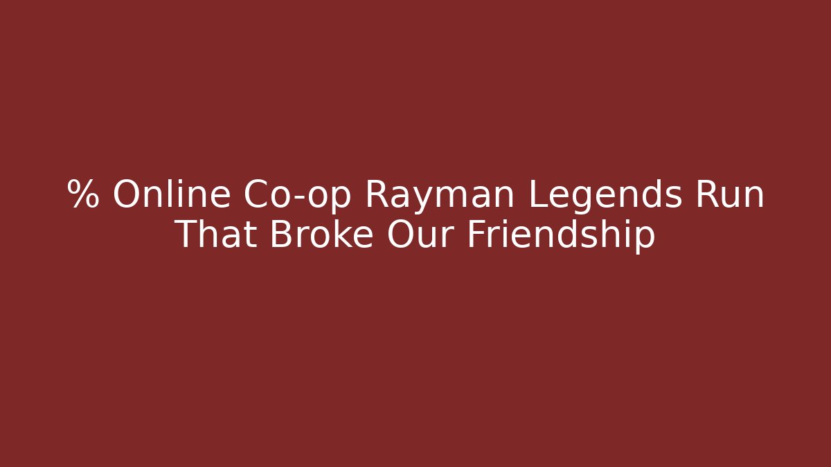 % Online Co-op Rayman Legends Run That Broke Our Friendship