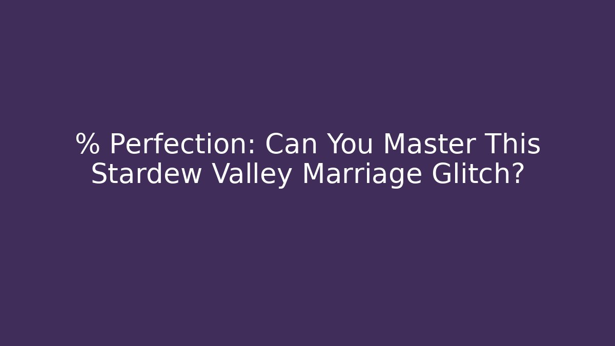 % Perfection: Can You Master This Stardew Valley Marriage Glitch?