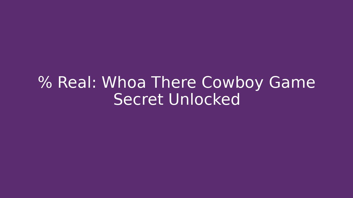 % Real: Whoa There Cowboy Game Secret Unlocked