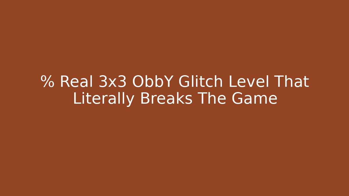 % Real 3x3 ObbY Glitch Level That Literally Breaks The Game