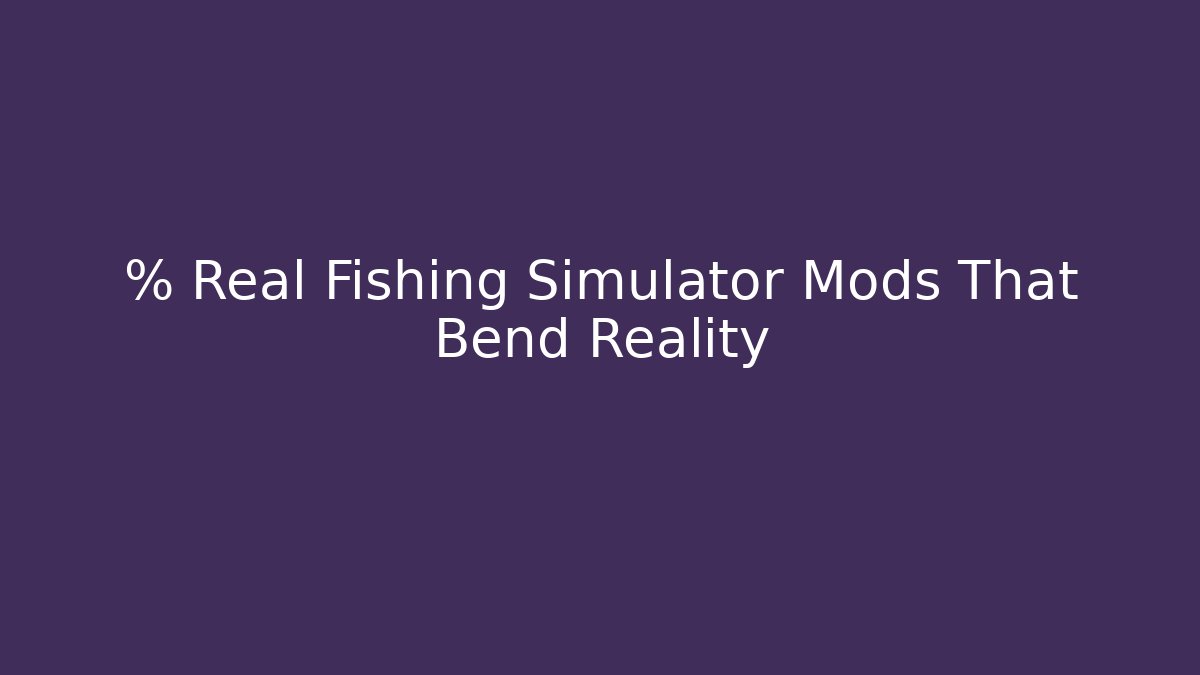 % Real Fishing Simulator Mods That Bend Reality