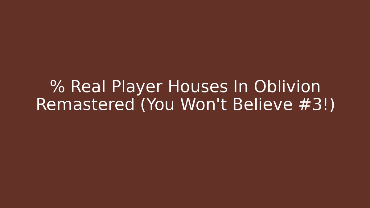 % Real Player Houses In Oblivion Remastered (You Won't Believe #3!)