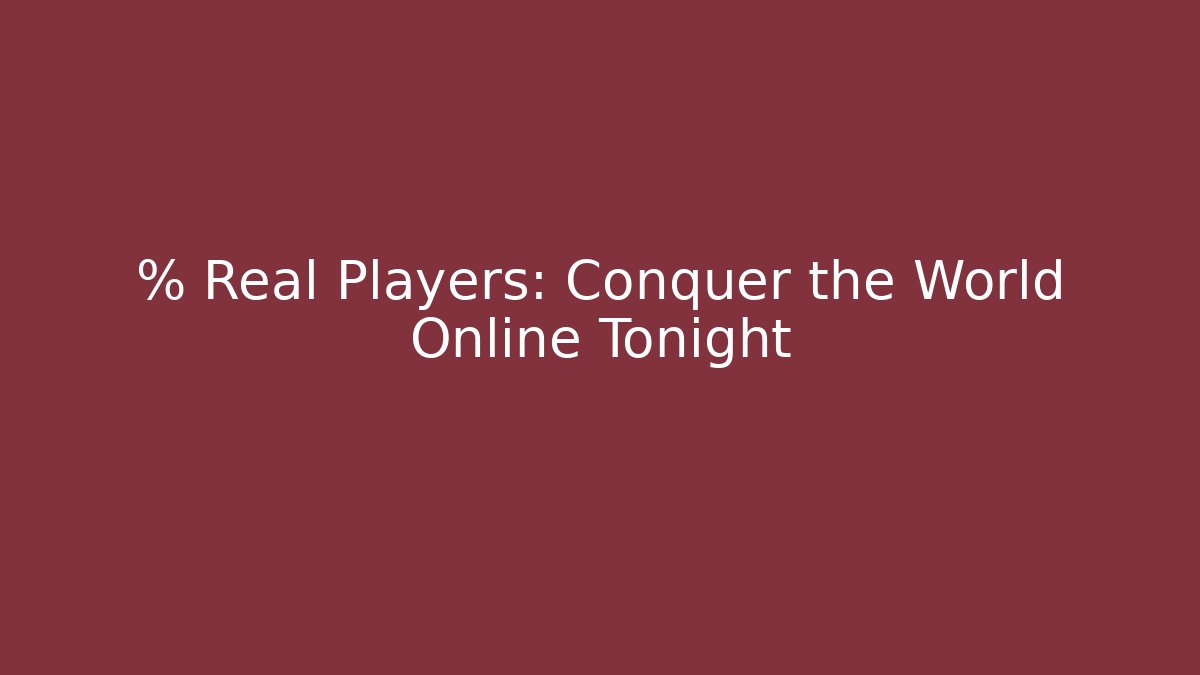 % Real Players: Conquer the World Online Tonight